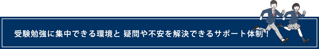 受験勉強に集中できる環境と疑問や不安を解決できるサポート体制！