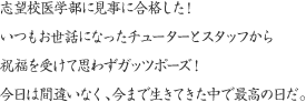 志望校医学部に見事に合格した！いつもお世話になったチューターとスタッフから祝福を受けて思わずガッツポーズ！今日は間違いなく、今まで生きてきた中で最高の日だ。